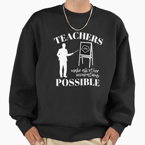 Teachers make all other occupations possible for man Sweatshirt
