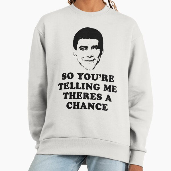 So You're Telling Me Theres A Chance Sweatshirt