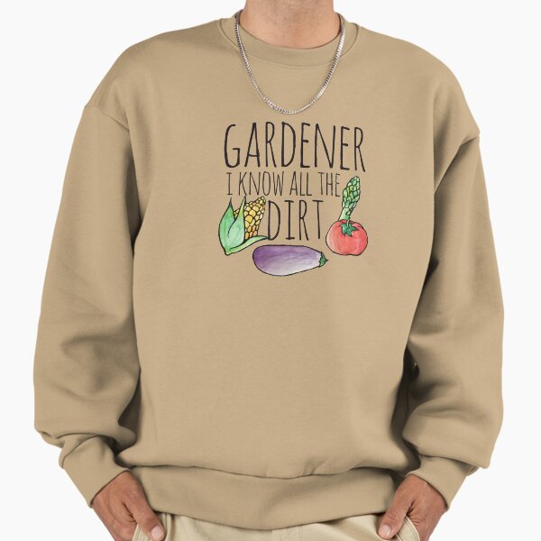 Gardener I know all the dirt Sweatshirt