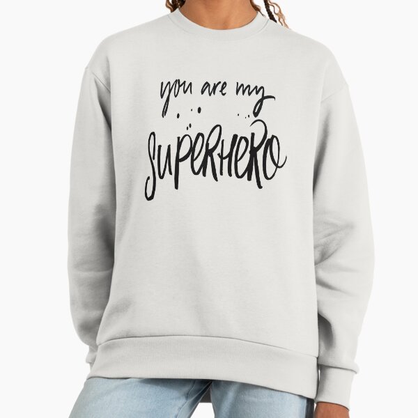 You Are My Superhero Sweatshirt