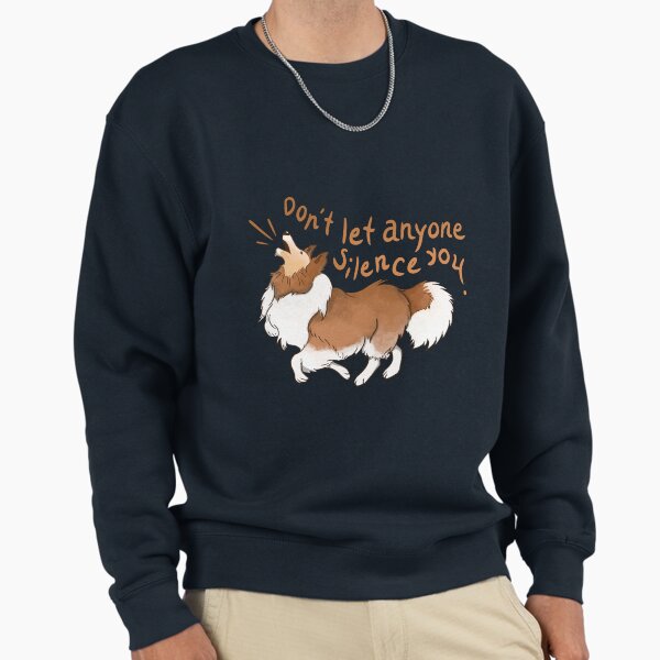 Barking Sheltie ( shetland sheepdog ) Don't let anyone silence you Sweatshirt