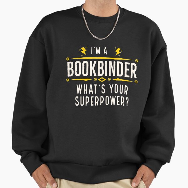 Im a Bookbinder Whats Your Superpower Sweatshirt