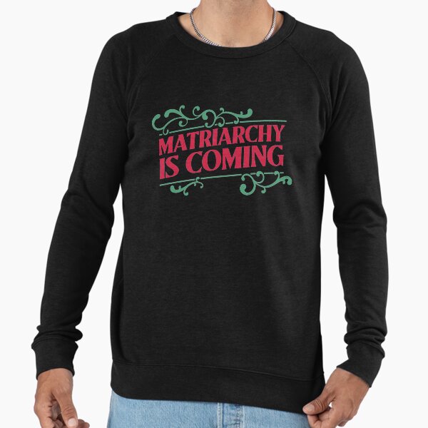 Matriarchy is coming Lightweight Sweatshirt