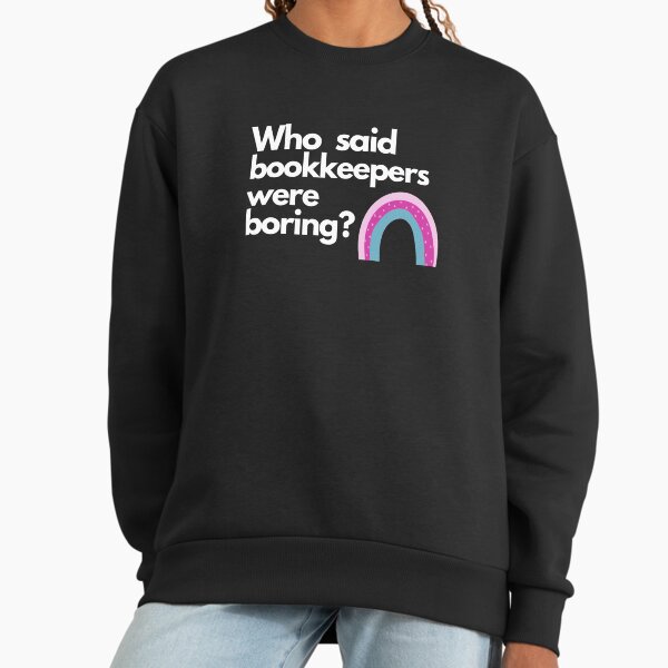Who said bookkeepers were boring? Sweatshirt