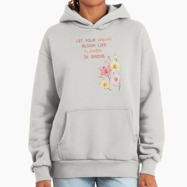 Let your dreams bloom like flowers in spring. Hoodie