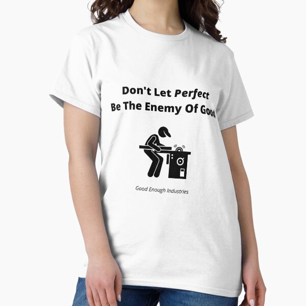 Don't Let Perfect Be The Enemy Of Good T-Shirt