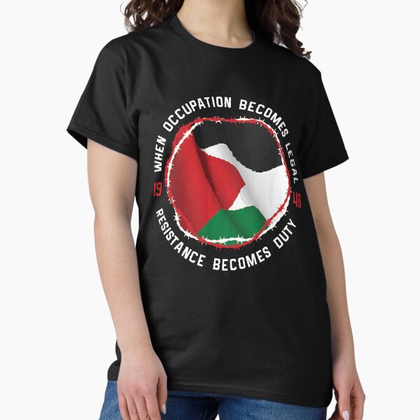 When Palestine Occupation Becomes Legal Palestinian Resistance Becomes Duty -wht T-Shirt