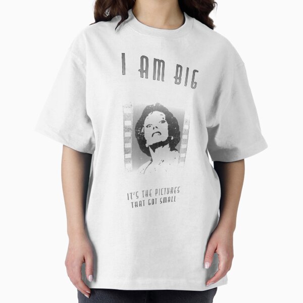 I am big. It's the pictures that got small. T-Shirt
