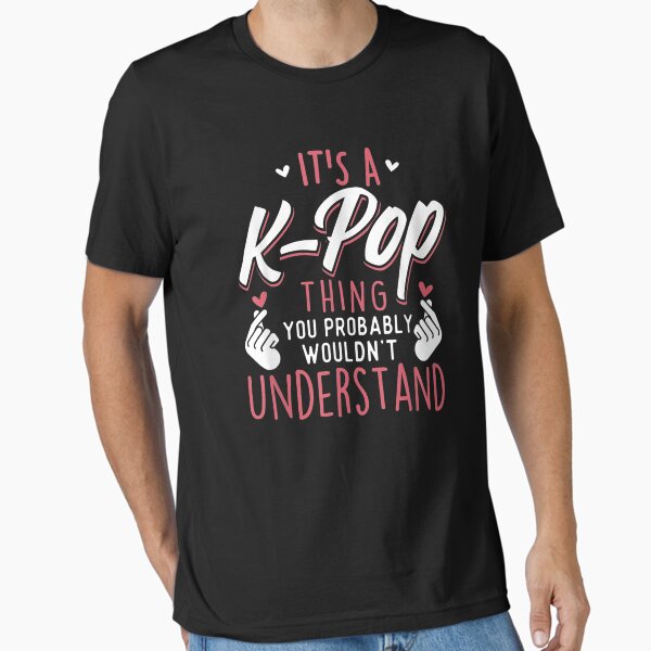 It's k-pop thing you probably wouldn't understand T-Shirt