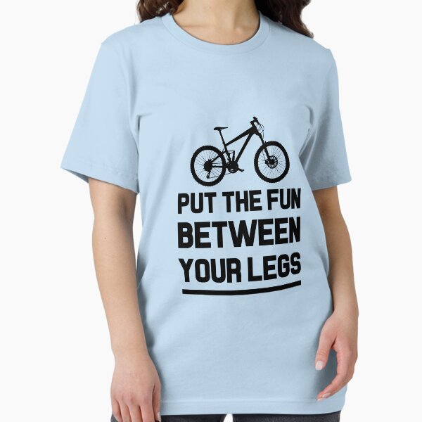 PUT THE FUN BETWEEN YOUR LEGS cycling bike hobby fun rider fitness eco trip tour vacations holidays health outdoor nature sports cool gifts T-Shirt