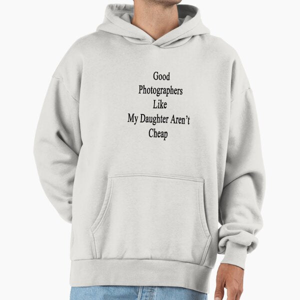 Good Photographers Like My Daughter Aren't Cheap Hoodie