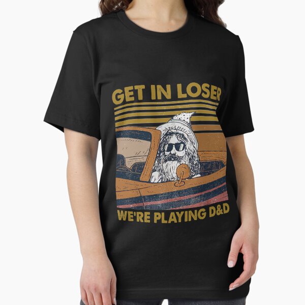 Get In Loser We're Playing D&D T-Shirt
