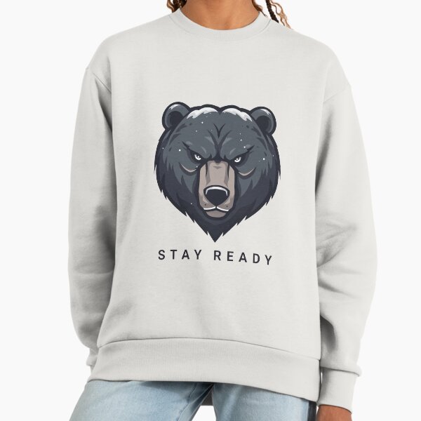 Stay Ready Bear | Fierce Bear Head | Motivational Animal Sweatshirt