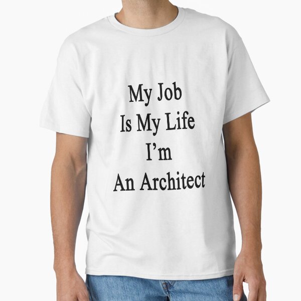 My Job Is My Life I'm An Architect T-Shirt