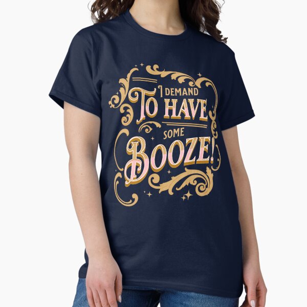 I demand to have some Booze! Withnail & I quote T-Shirt