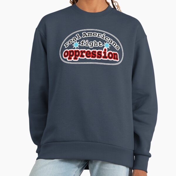 Real Americans fight oppression, blank or white background Sweatshirt