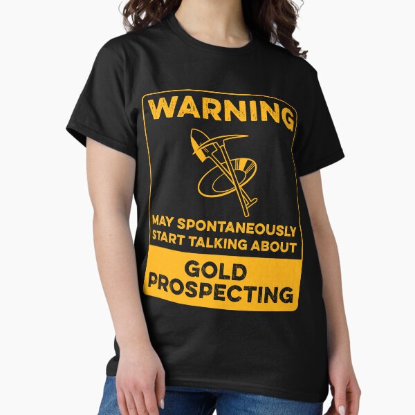 Funny Gold Panning t-shirt Gold Prospecting t-shirt Gold diggers t-shirt Gold finder t-shirt Gold Panning Gift Warning Gold Prospecting T-Shirt