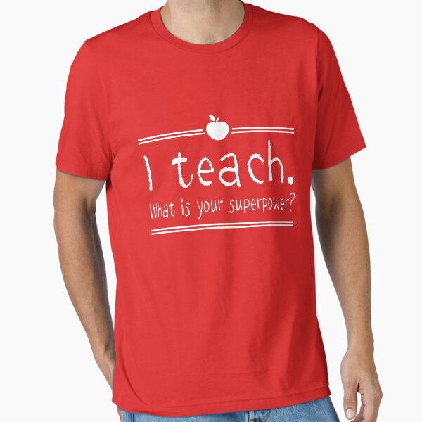 I teach. What is your superpower? T-Shirt
