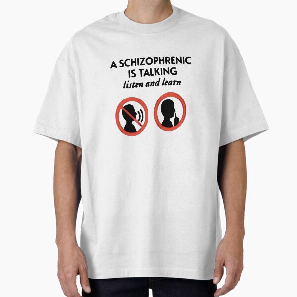 A Schizophrenic is Talking Listen and Learn T-Shirt