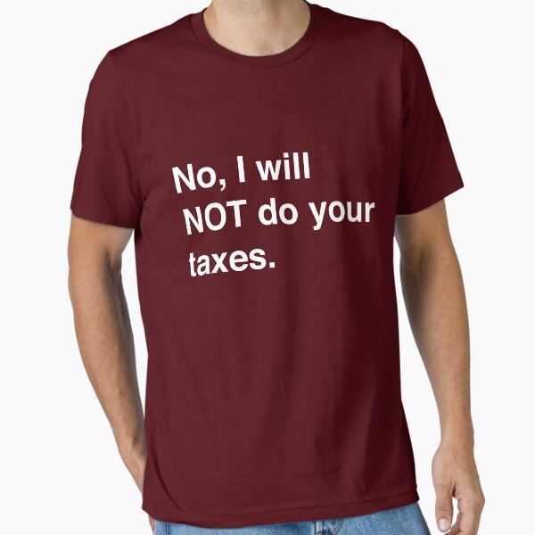 No, I will not do your taxes T-Shirt