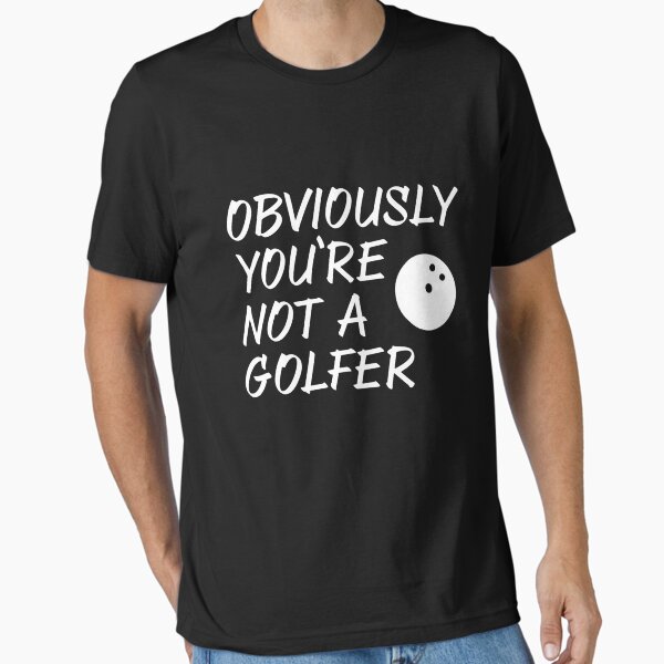Obviouslyy You're Not A Golferr T-Shirt