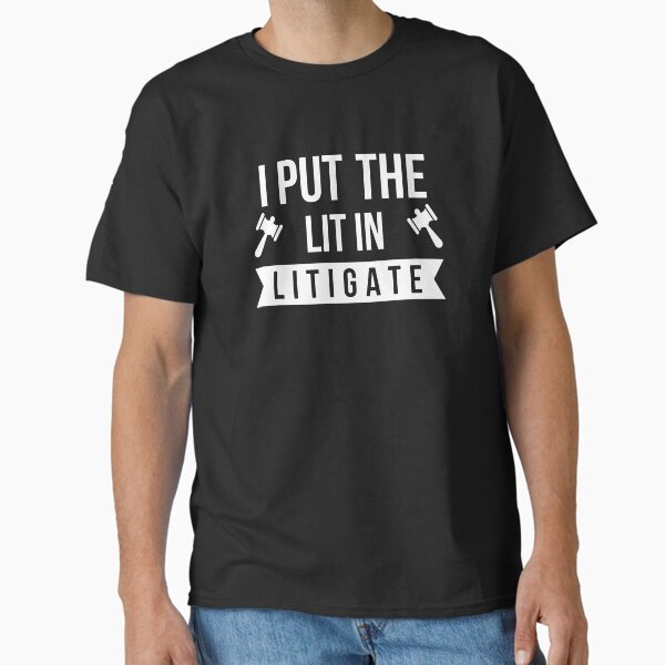 I put the Lit in Litigate lawyer attorney T-Shirt