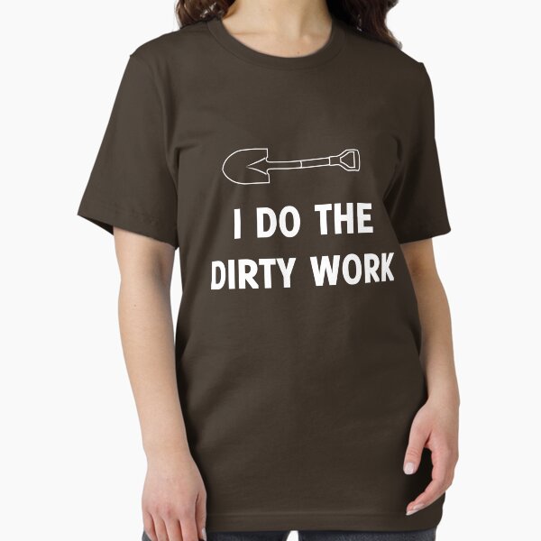 I do the dirty work T-Shirt
