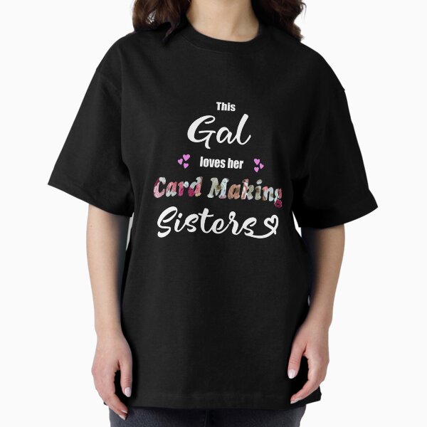 This Gal Loves her Card Making Sisters T-Shirt