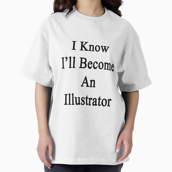 I Know I'll Become An Illustrator T-Shirt