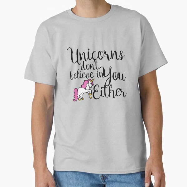 Unicorns don't believe in you either T-Shirt