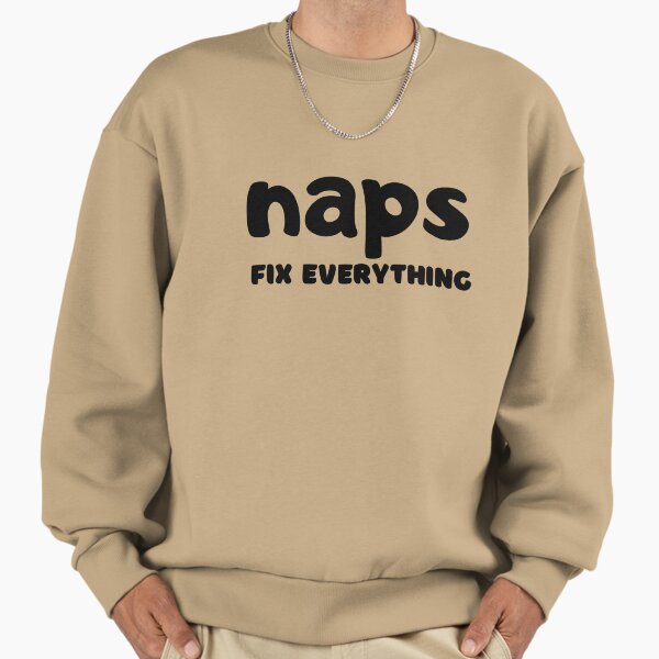 Naps fix everything Sweatshirt