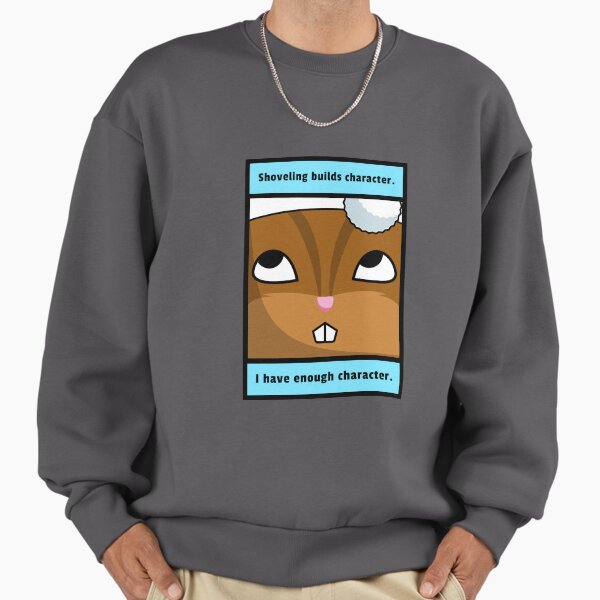 Shoveling Builds Character. I Have Enough Character. Winter Season Sweatshirt