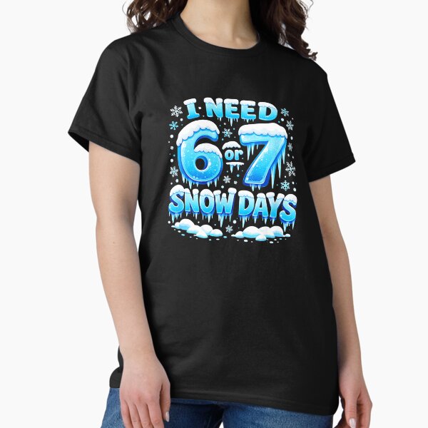 I Need 6 or 7 Snow Days Funny Winter School Humor T-Shirt