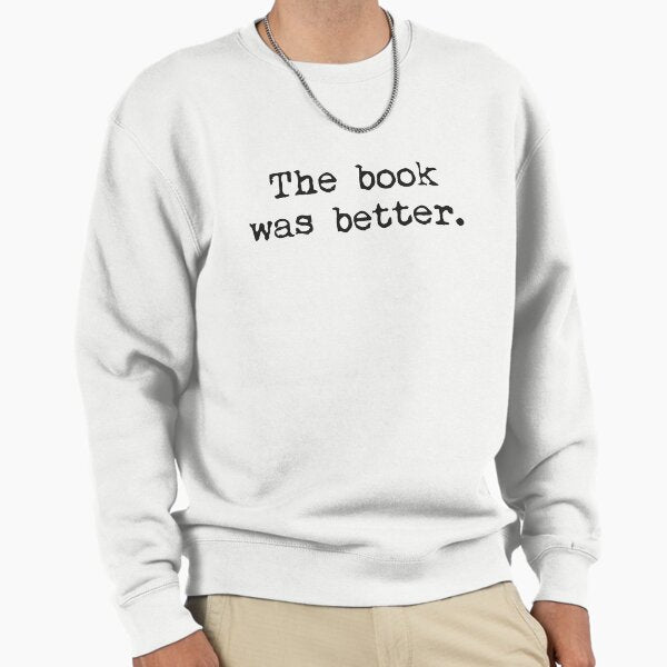 The Book Was Better. Sweatshirt