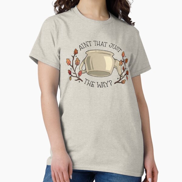 Ain't that just the way? T-Shirt