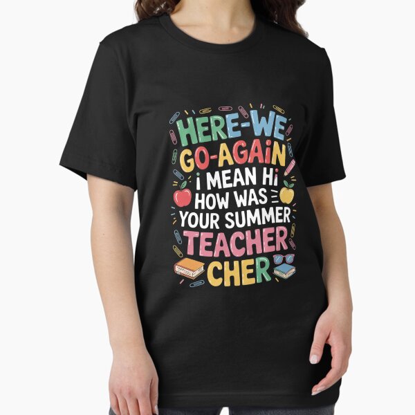 Here We Go Again I Mean Hi How Was Your Summer Teacher44 T-Shirt