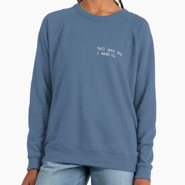Tell your dog I said hi Lightweight Sweatshirt