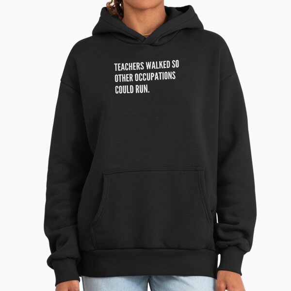 Teachers Walked So Other Occupations Could Run Hoodie