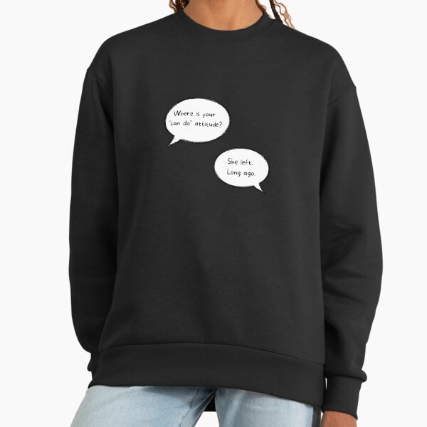 Heartstopper Nick quote, Where is your "can do" attitude?, she left, Heartstopper Nick and Charlie's quote Sweatshirt