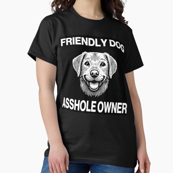 Friendly Dog, Asshole Owner – Funny Dog Owner Humor Design T-Shirt