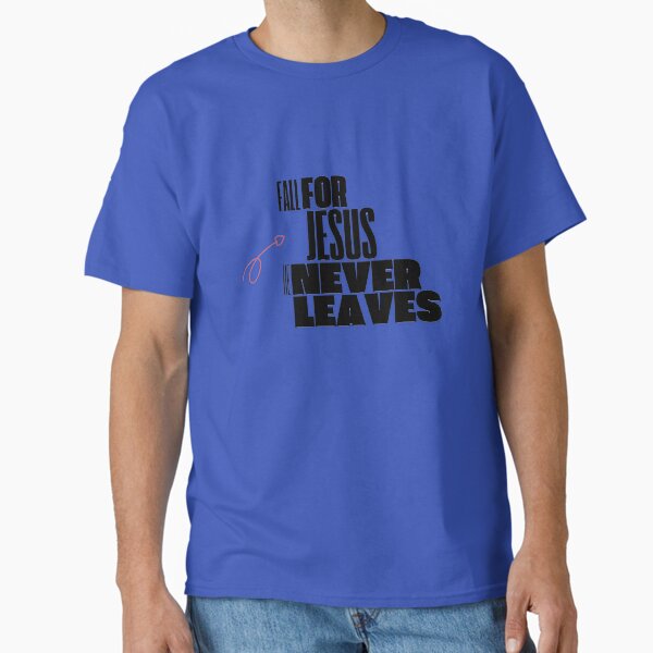 Fall for Jesus he never leaves, Gifts for Christians T-Shirt