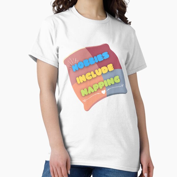 Hobbies Include Napping - funny quotes - gift for friends - naps lovers T-Shirt