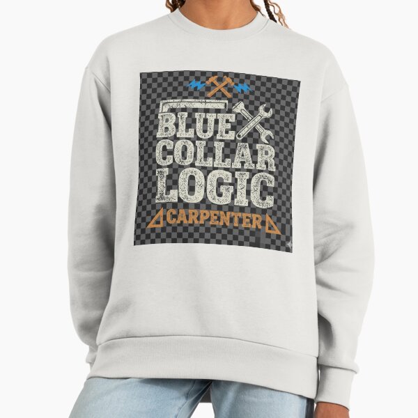 Blue Collar Logic (carpenter) Sweatshirt
