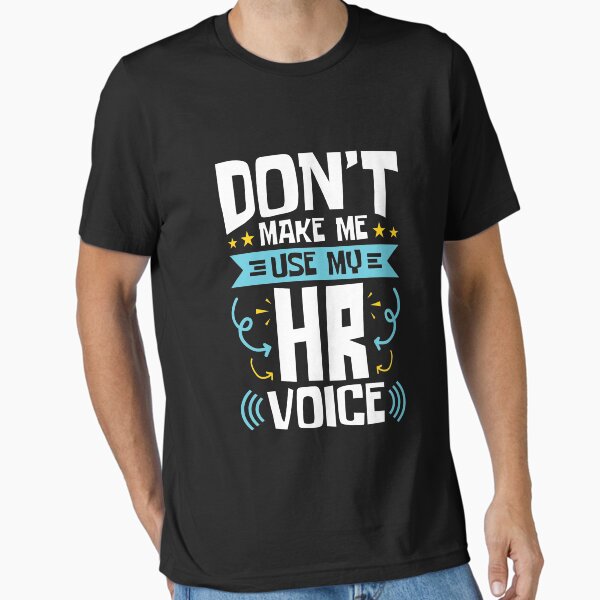 Human Resources Don't Make Me Use My HR Voice T-Shirt