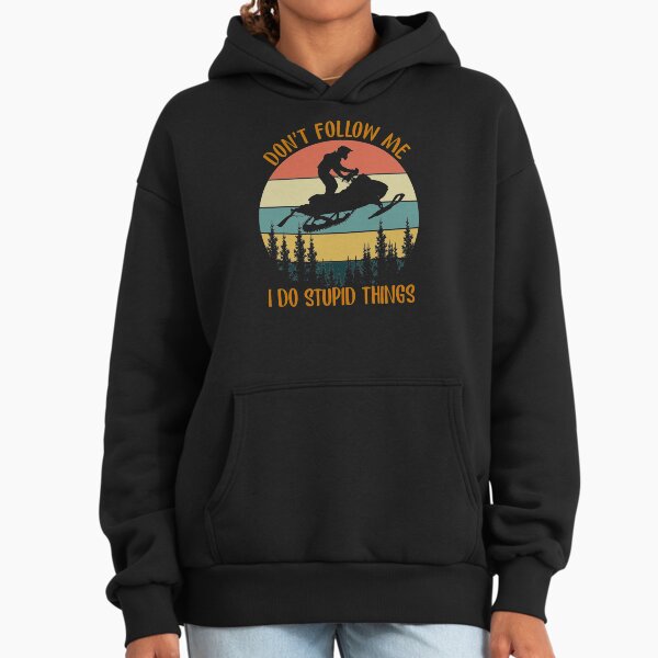Don't Follow Me I Do Stupid Thing Snowmobile Motor Sled Hoodie