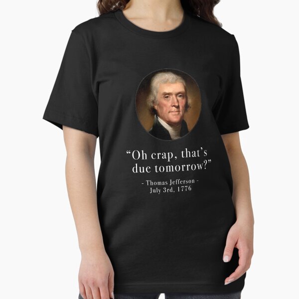 "Oh crap that's due tomorrow?" - Thomas Jefferson - July 3rd, 1776 T-Shirt
