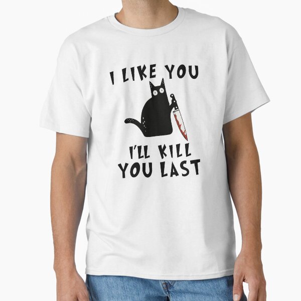 I like you I'll Kill You Last, Funny Murderous Black Cat, Funny Black Cat, Funny Murderous Black Cat With Knife funny gift for mom , dad, lovers cats T-Shirt