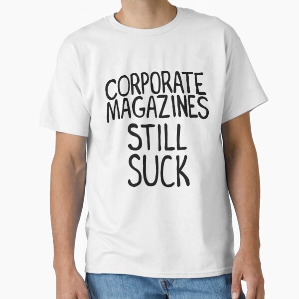 Corporate Magazines Still Suck T-Shirt