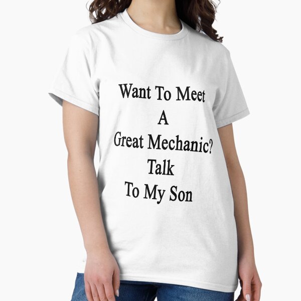 Want To Meet A Great Mechanic? Talk To My Son T-Shirt