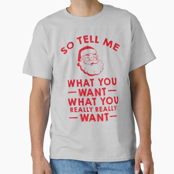 So Tell Me What You Want What You Really Really Want T-Shirt